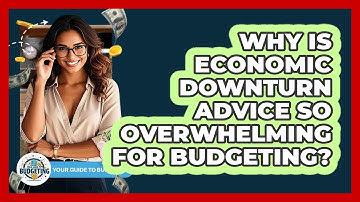 Why Is Economic Downturn Advice So Overwhelming For Budgeting? - Your Guide to Budgeting
