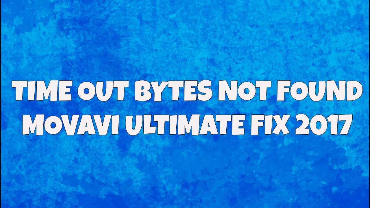 movavi video converter 16 time out byte not found