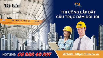 Thi công lắp đặt cầu trục dầm đôi 10 tấn