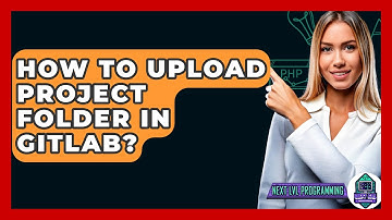 How To Upload Project Folder In GitLab? - Next LVL Programming
