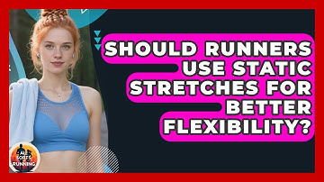 Should Runners Use Static Stretches For Better Flexibility? - All Sorts Of Running