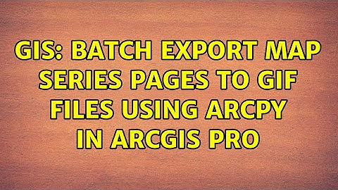 GIS: Batch export map series pages to GIF files using ArcPy in ArcGIS Pro