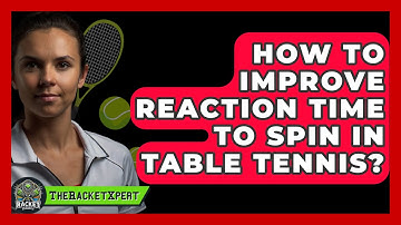 How To Improve Reaction Time To Spin In Table Tennis? - The Racket Xpert