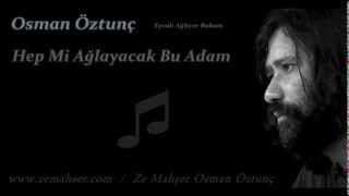 Hep Mi Ağlayacak Bu Adam (Osman Öztunç)