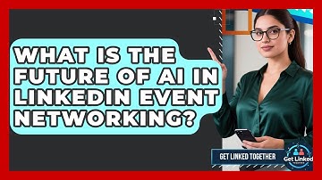 What Is The Future Of AI In LinkedIn Event Networking? - Get Linked Together