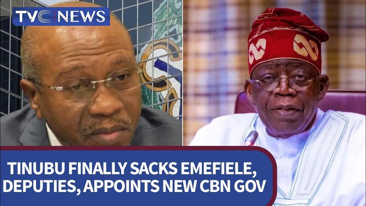 Tinubu Finally Sacks Emefiele, Deputies, Appoints New CBN Gov