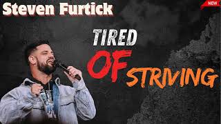 Tired Of Striving |  Steven Furtick 2024