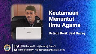 Keutamaan Menuntut Ilmu Agama - Ustadz Berik Said Bajrey