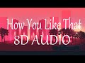 BLACKPINK - How You Like That (8D AUDIO) 360°
