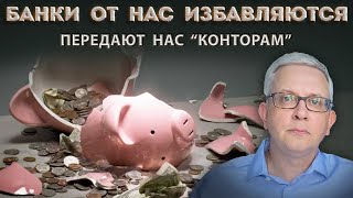 Банки от нас оказываются! Почему они стали передавать обслуживание в какие-то ООО?