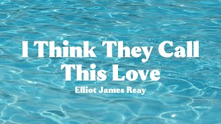 Elliot James Reay - I Think They Call This Love [lyrics]