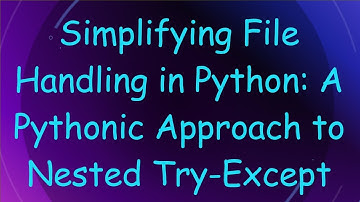 Simplifying File Handling in Python: A Pythonic Approach to Nested Try-Except