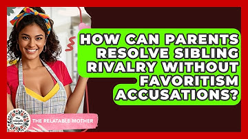 How Can Parents Resolve Sibling Rivalry Without Favoritism Accusations? - The Relatable Mother