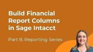 Sage Intacct Reporting Basics | Episode 8: How to Build Financial Report Columns