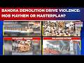 Bandra Demolition Drive Row: Violence, Protests After Structure Razed; Mob Mayhem Or Masterplan?