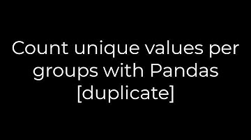 Python :Count unique values per groups with Pandas [duplicate](5solution)