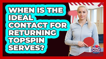 When Is the Ideal Contact for Returning Topspin Serves?