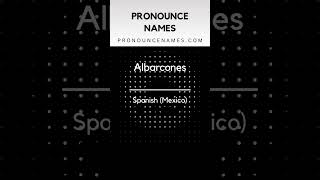 How to pronounce Albarcones in Mexico? Mexican pronunciation of Albarcones - Pronounce Names