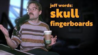 jeff words: skull fingerboards etc