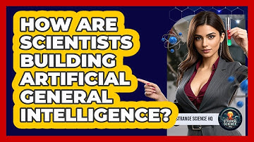How Are Scientists Building Artificial General Intelligence? - Strange Science HQ