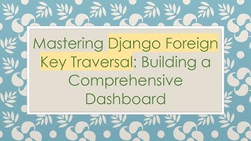 Mastering Django Foreign Key Traversal: Building a Comprehensive Dashboard