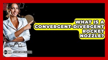 What Is A Convergent-Divergent Rocket Nozzle? - Physics Frontier