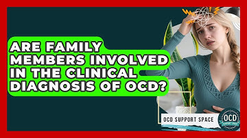 Are Family Members Involved in the Clinical Diagnosis of OCD? | OCD Support Space