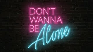 Don’t Wanna Be Alone