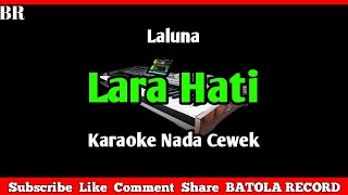 Lara Hati Karaoke - Nada Wanita - Laluna |#BATOLARECORD