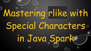 Mastering rlike with Special Characters in Java Spark