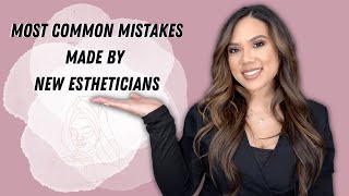 MOST COMMON MISTAKES MADE BY NEW ESTHETICIANS | ESTHETICIAN TIPS AND ADVICE | KRISTEN MARIE