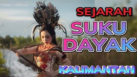 SEJARAH SUKU DAYAK KALIMANTAN II MENGENAL SUKU DAYAK II ASAL USUL SUKU DAYAK