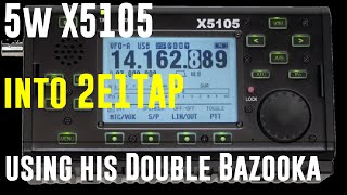5w on my x5105 into 2E1TAP on his Double Bazooka