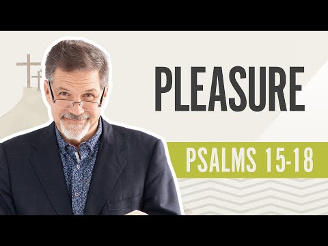 Pleasure | Psalms 15-18