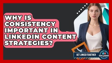 Why Is Consistency Important in LinkedIn Content Strategies? | Get Linked Together News