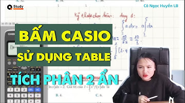 Bấm máy Casio - Sử dụng TABLE Tích phân 2 ẩn - Cô Ngọc Huyền LB