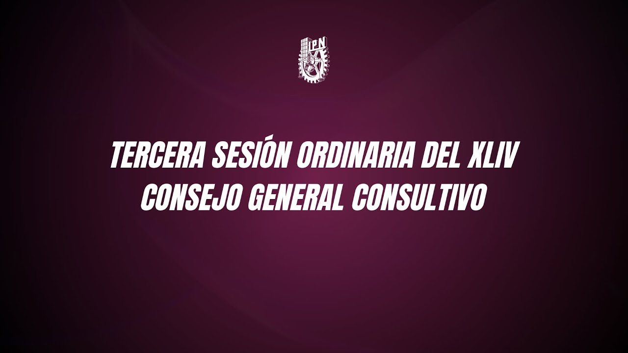 Tercera Sesión Ordinaria del XLIV Consejo General Consultivo del IPN