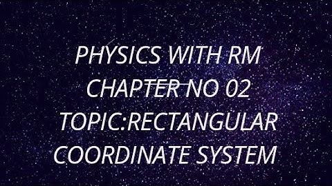 Rectangular coordinate system (Physics Chapter 2) Fsc Part-1