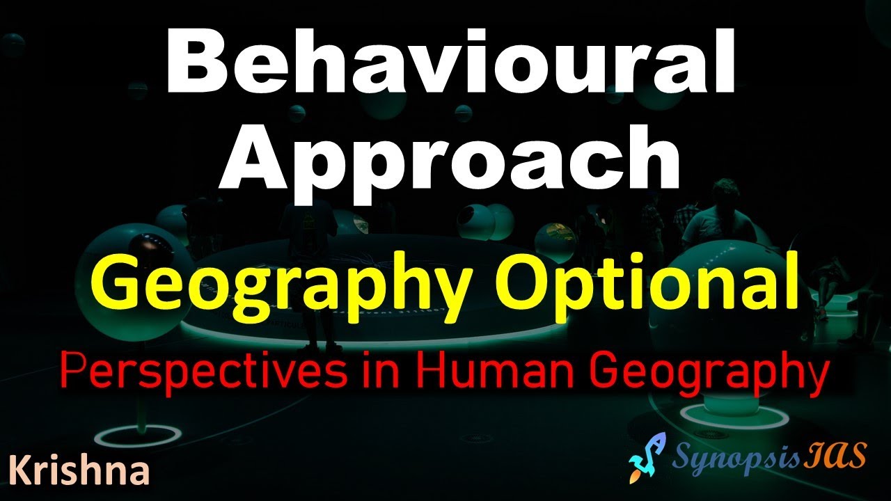 Geography Optional Behavioural Approach - Behaviouralism L 6.8 | Perspectives in Human Geography