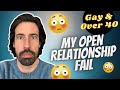 TRUE STORY - My Open Relationship Fail (Gay & Over 40) Patrick Marano