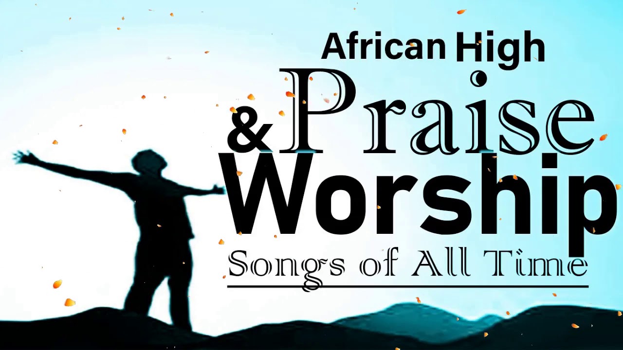 African Praise Mix, High praise and Worship Songs - Nigerian Gospel ...