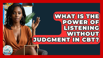 What Is The Power Of Listening Without Judgment In CBT? - CBT Toolkit