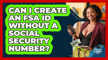 Can I Create An FSA ID Without A Social Security Number?