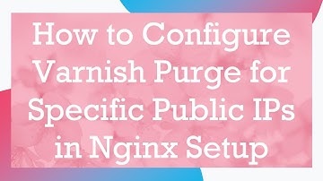 How to Configure Varnish Purge for Specific Public IPs in Nginx Setup