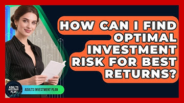 How Can I Find Optimal Investment Risk For Best Returns? - Adults Investment Plan