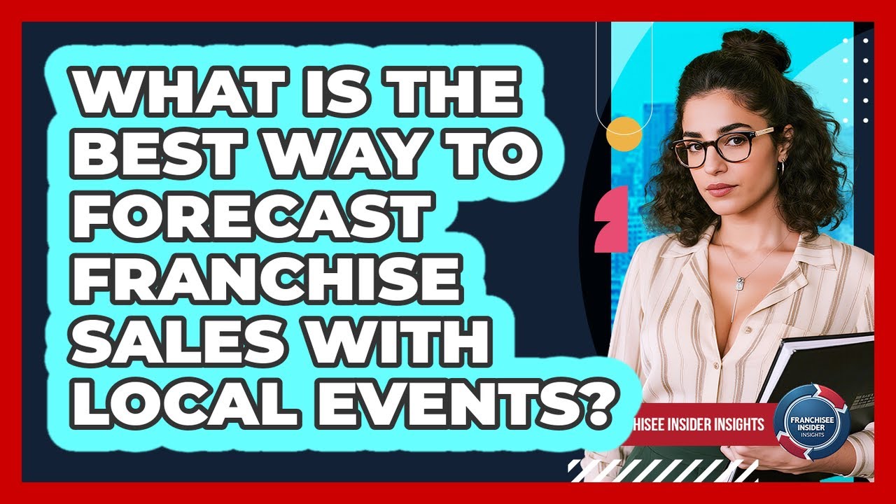 What Is The Best Way To Forecast Franchise Sales With Local Events? - Franchisee Insider Insights