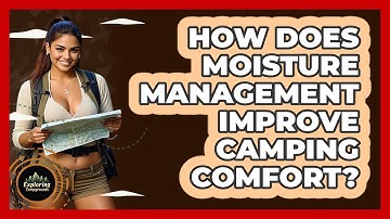 How Does Moisture Management Improve Camping Comfort? - Exploring Campgrounds