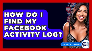 How Do I Find My Facebook Activity Log? - Everyday-Networking
