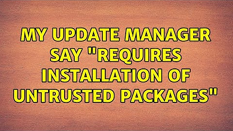 My update manager say "Requires installation of untrusted packages"