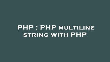 PHP : PHP multiline string with PHP